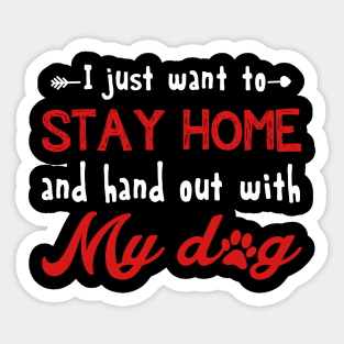 I Just Want To Stay Home And Hang Out With My Dog Shirt Sticker